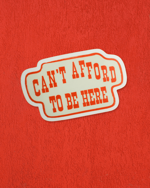 "Can't Afford To Be Here" Sticker